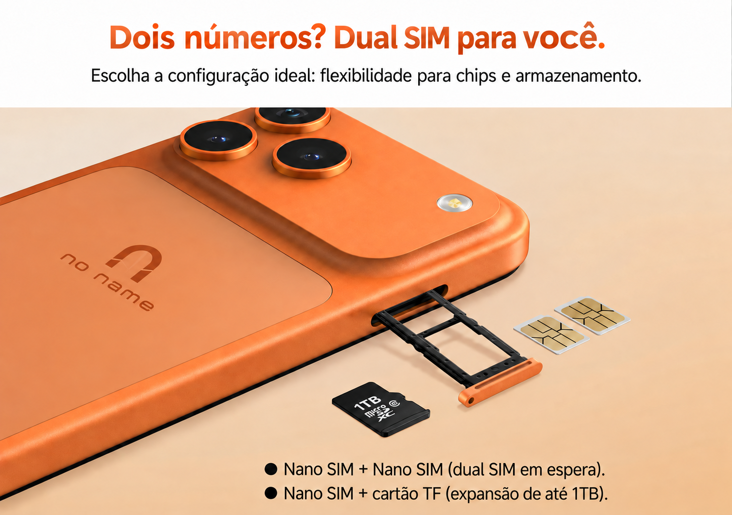 Dual SIM para você. Nano SIM + Nano SIM, ou Nano SIM + cartão TF de até 1TB.